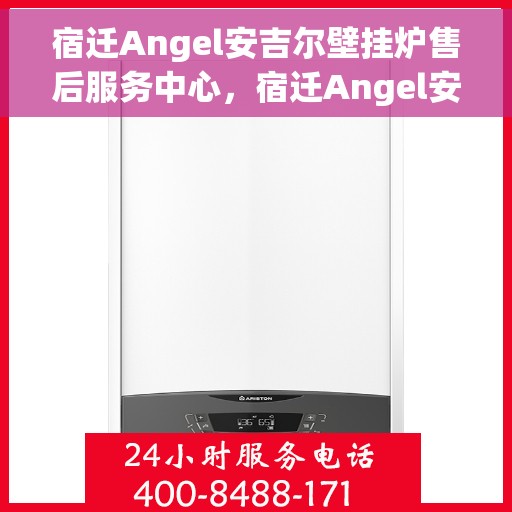宿迁Angel安吉尔壁挂炉售后服务中心，宿迁Angel安吉尔壁挂炉售后服务中心，专业维修与贴心服务