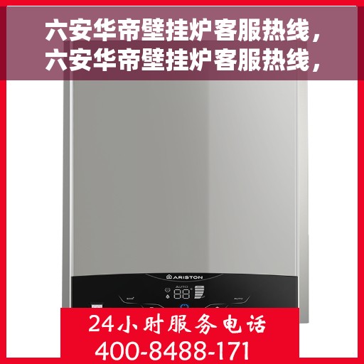 六安华帝壁挂炉客服热线,六安华帝壁挂炉客服热线,专业维修与售后服务的温暖连线 六安华帝壁挂炉客服热线,六安华帝壁挂炉客服热线,专业维修与售后服务的温暖连线