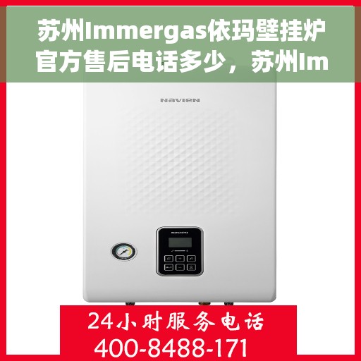 苏州Immergas依玛壁挂炉官方售后电话多少，苏州Immergas依玛壁挂炉售后电话及维修服务指南