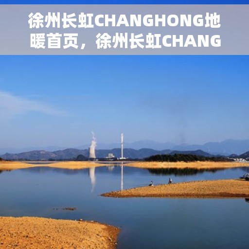 徐州长虹CHANGHONG地暖首页，徐州长虹CHANGHONG地暖，温暖首选，舒适生活的开始