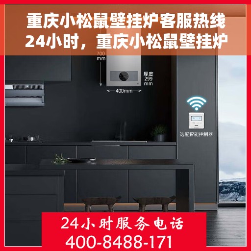 重庆小松鼠壁挂炉客服热线24小时,重庆小松鼠壁挂炉全天候客服热线,温暖服务不打烊 重庆小松鼠壁挂炉客服热线24小时,重庆小松鼠壁挂炉全天候客服热线,温暖服务不打烊