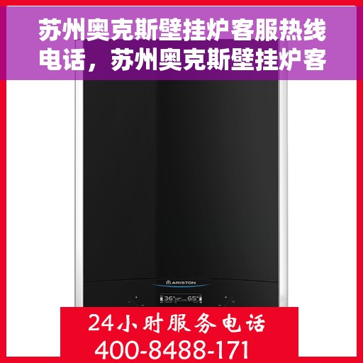 苏州奥克斯壁挂炉客服热线电话，苏州奥克斯壁挂炉客服热线电话公布与咨询指南