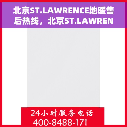 北京ST.LAWRENCE地暖售后热线，北京ST.LAWRENCE地暖售后服务热线，专业解决您的温暖问题