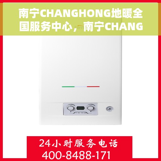 南宁CHANGHONG地暖全国服务中心,南宁CHANGHONG地暖全方位服务中心,专业维修与暖心服务 南宁CHANGHONG地暖全国服务中心,南宁CHANGHONG地暖全方位服务中心,专业维修与暖心服务