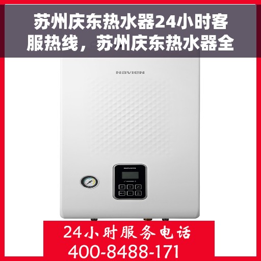 苏州庆东热水器24小时客服热线，苏州庆东热水器全天候客服热线，贴心服务随时在线
