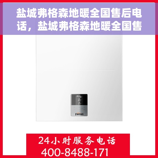 盐城弗格森地暖全国售后电话，盐城弗格森地暖全国售后热线电话公布