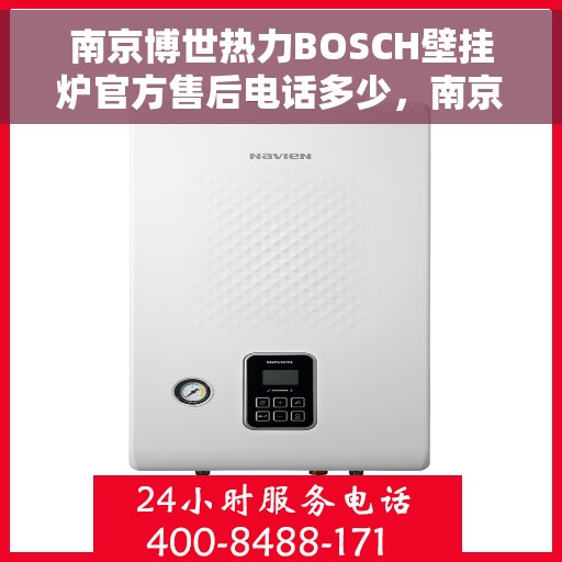 南京博世热力BOSCH壁挂炉官方售后电话多少，南京博世热力壁挂炉BOSCH官方售后电话揭秘