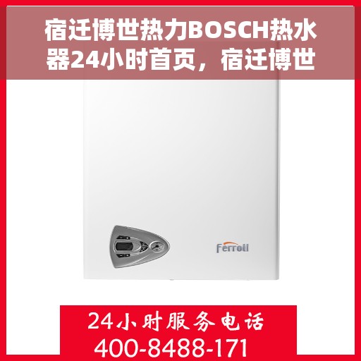 宿迁博世热力BOSCH热水器24小时首页，宿迁博世热力BOSCH热水器全天候服务首页