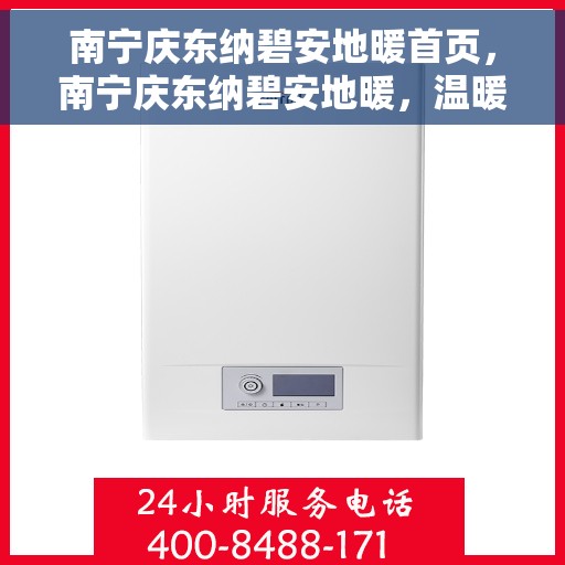 南宁庆东纳碧安地暖首页,南宁庆东纳碧安地暖,温暖生活的首选之地 南宁庆东纳碧安地暖首页,南宁庆东纳碧安地暖,温暖生活的首选之地