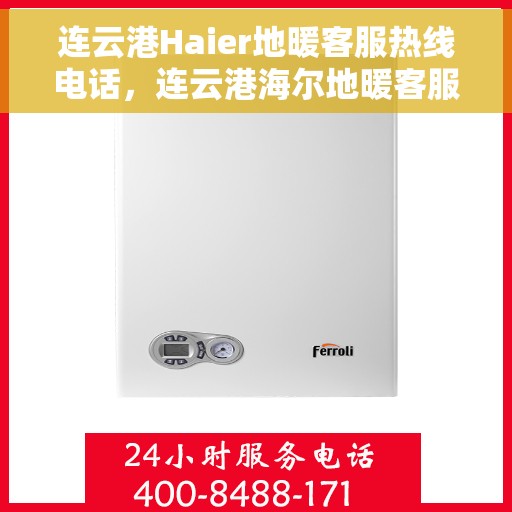 连云港Haier地暖客服热线电话,连云港海尔地暖客服热线电话详解 连云港Haier地暖客服热线电话,连云港海尔地暖客服热线电话详解