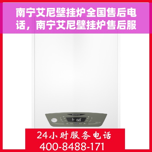 南宁艾尼壁挂炉全国售后电话,南宁艾尼壁挂炉售后服务热线及电话全攻略 南宁艾尼壁挂炉全国售后电话,南宁艾尼壁挂炉售后服务热线及电话全攻略