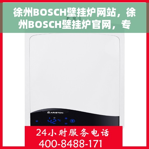 徐州BOSCH壁挂炉网站,徐州BOSCH壁挂炉官网,专业品质,温暖您的家 徐州BOSCH壁挂炉网站,徐州BOSCH壁挂炉官网,专业品质,温暖您的家