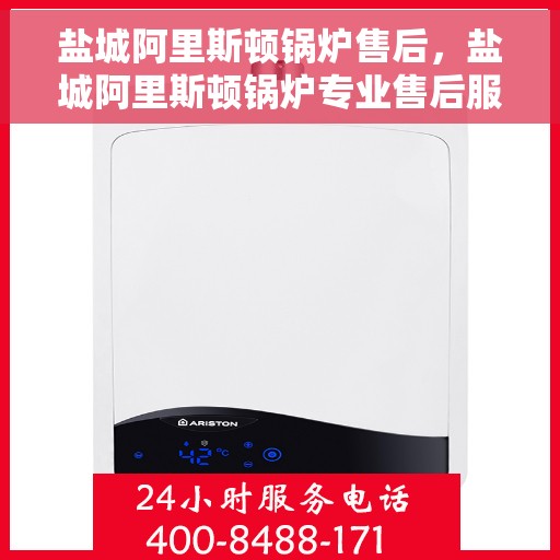 盐城阿里斯顿锅炉售后，盐城阿里斯顿锅炉专业售后服务支持