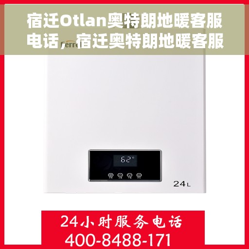 宿迁Otlan奥特朗地暖客服电话,宿迁奥特朗地暖客服热线,专业解答,温暖您的生活 宿迁Otlan奥特朗地暖客服电话,宿迁奥特朗地暖客服热线,专业解答,温暖您的生活