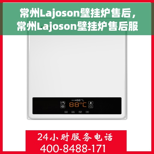 常州Lajoson壁挂炉售后，常州Lajoson壁挂炉售后服务支持详解