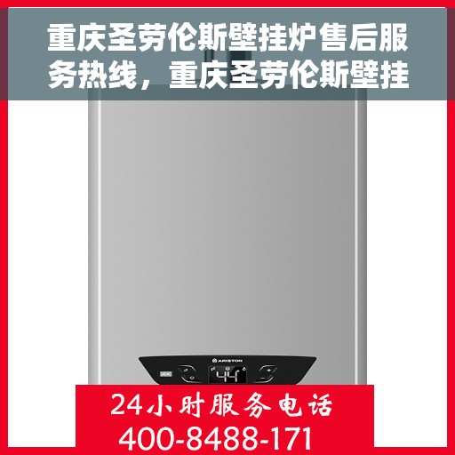 重庆圣劳伦斯壁挂炉售后服务热线,重庆圣劳伦斯壁挂炉售后服务热线,专业团队为您提供全方位维修支持服务 重庆圣劳伦斯壁挂炉售后服务热线,重庆圣劳伦斯壁挂炉售后服务热线,专业团队为您提供全方位维修支持服务