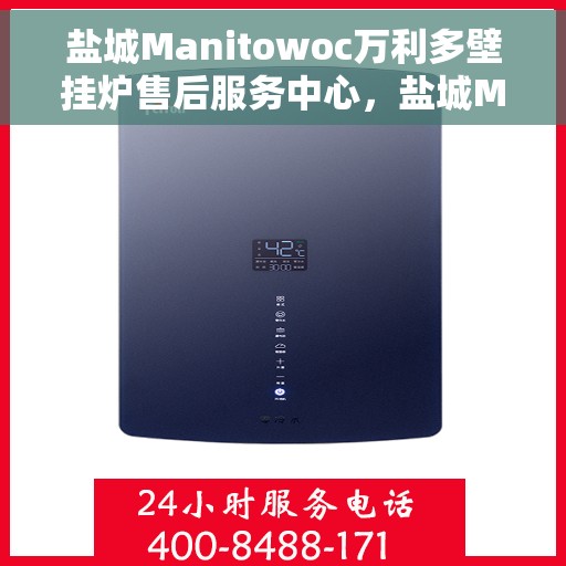 盐城Manitowoc万利多壁挂炉售后服务中心，盐城Manitowoc万利多壁挂炉售后服务中心，专业维修与贴心服务