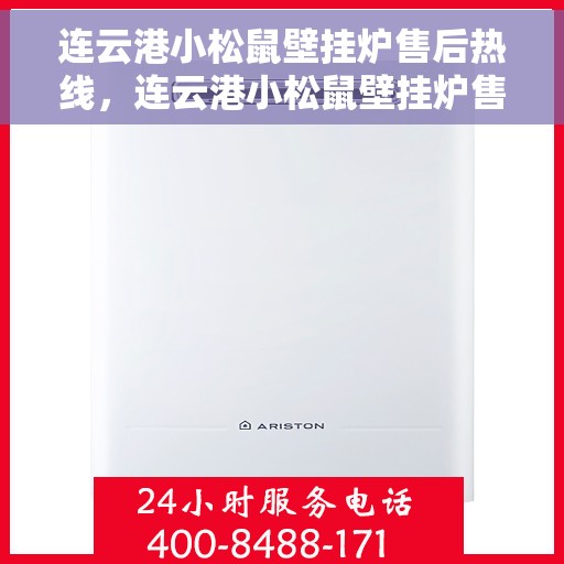 连云港小松鼠壁挂炉售后热线,连云港小松鼠壁挂炉售后服务热线及维修指南 连云港小松鼠壁挂炉售后热线,连云港小松鼠壁挂炉售后服务热线及维修指南