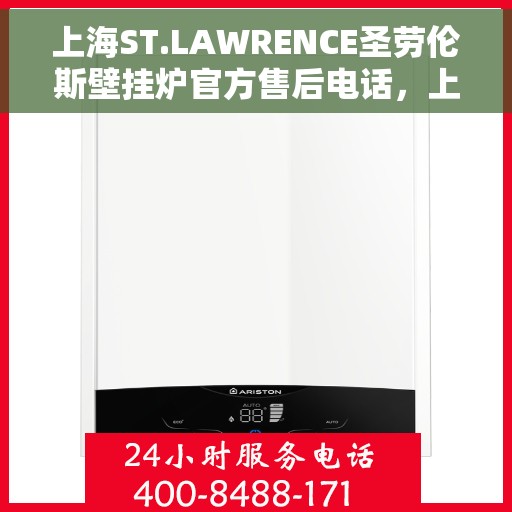 上海ST.LAWRENCE圣劳伦斯壁挂炉官方售后电话，上海ST.LAWRENCE圣劳伦斯壁挂炉售后服务热线及电话查询