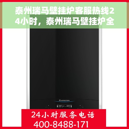 泰州瑞马壁挂炉客服热线24小时，泰州瑞马壁挂炉全天候客服热线，专业解答，温暖服务不打烊