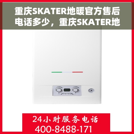 重庆SKATER地暖官方售后电话多少，重庆SKATER地暖官方售后电话详解，一站式服务热线揭秘！