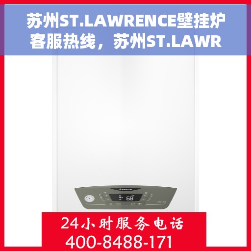 苏州ST.LAWRENCE壁挂炉客服热线,苏州ST.LAWRENCE壁挂炉客服热线详解与咨询指南 苏州ST.LAWRENCE壁挂炉客服热线,苏州ST.LAWRENCE壁挂炉客服热线详解与咨询指南