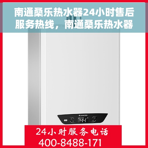 南通桑乐热水器24小时售后服务热线，南通桑乐热水器全天候售后服务热线，贴心关怀温暖您的生活