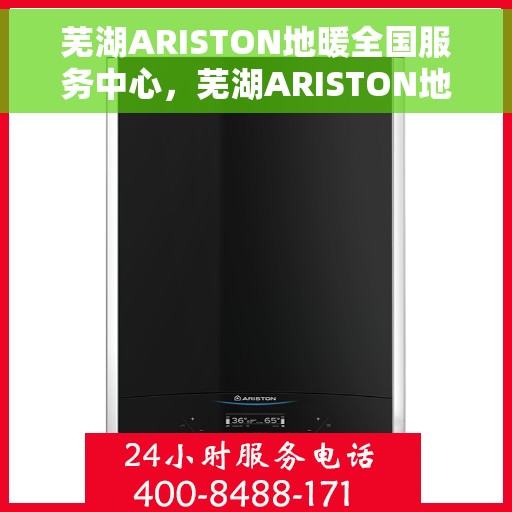 芜湖ARISTON地暖全国服务中心，芜湖ARISTON地暖全国服务中心，专业级服务，温暖您的生活