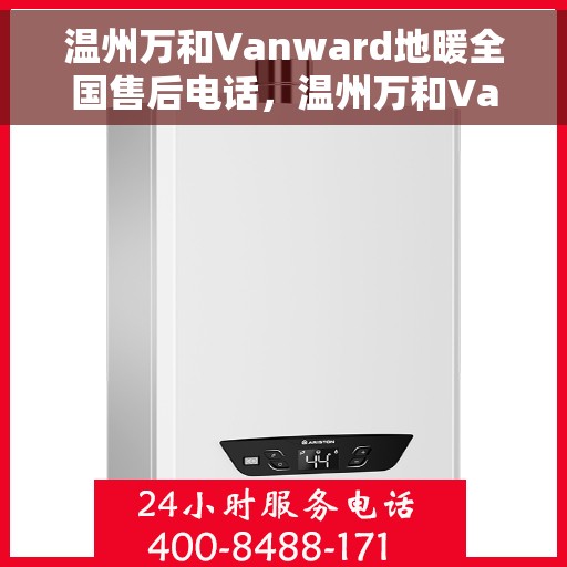 温州万和Vanward地暖全国售后电话,温州万和Vanward地暖售后服务全国热线电话 温州万和Vanward地暖全国售后电话,温州万和Vanward地暖售后服务全国热线电话