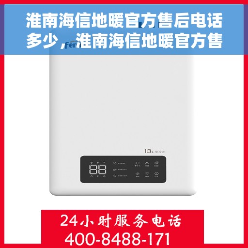 淮南海信地暖官方售后电话多少，淮南海信地暖官方售后联系电话公布