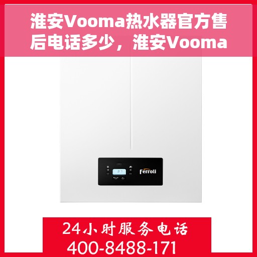 淮安Vooma热水器官方售后电话多少，淮安Vooma热水器官方售后联系电话公布