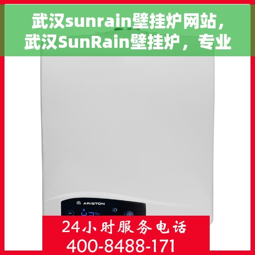 武汉sunrain壁挂炉网站,武汉SunRain壁挂炉,专业供暖解决方案一站式平台 武汉sunrain壁挂炉网站,武汉SunRain壁挂炉,专业供暖解决方案一站式平台