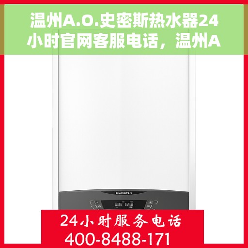 温州A.O.史密斯热水器24小时官网客服电话，温州A.O.史密斯热水器全天候官方客服热线查询指南