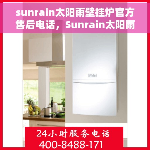 sunrain太阳雨壁挂炉官方售后电话，Sunrain太阳雨壁挂炉售后服务热线及官方电话全攻略