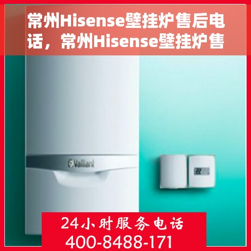 常州Hisense壁挂炉售后电话，常州Hisense壁挂炉售后服务热线及电话查询