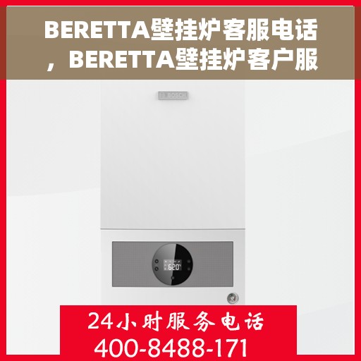 BERETTA壁挂炉客服电话，BERETTA壁挂炉客户服务热线