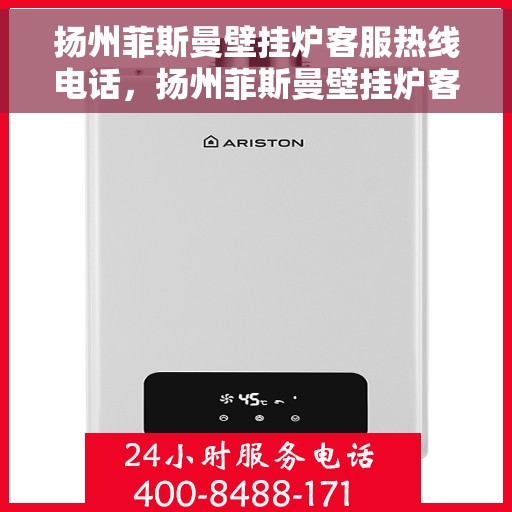 扬州菲斯曼壁挂炉客服热线电话，扬州菲斯曼壁挂炉客服热线全攻略，专业解答，一键拨打热线电话