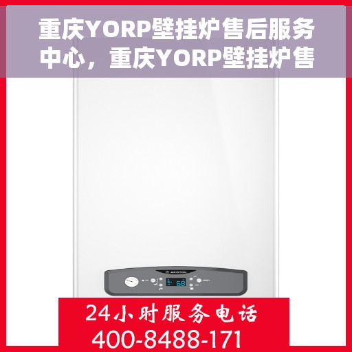 重庆YORP壁挂炉售后服务中心，重庆YORP壁挂炉售后服务中心，专业维修与贴心服务