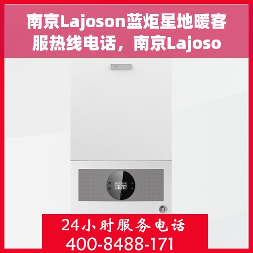 南京Lajoson蓝炬星地暖客服热线电话，南京Lajoson蓝炬星地暖客服热线——专业解答，温暖您的生活