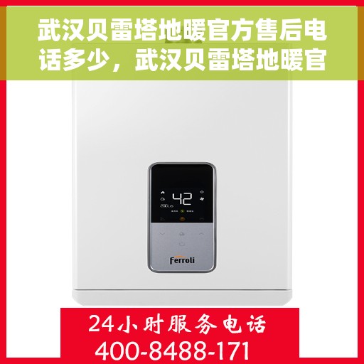 武汉贝雷塔地暖官方售后电话多少，武汉贝雷塔地暖官方售后联系电话公布