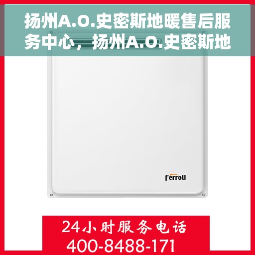 扬州A.O.史密斯地暖售后服务中心,扬州A.O.史密斯地暖售后服务中心,专业维修与优质服务 扬州A.O.史密斯地暖售后服务中心,扬州A.O.史密斯地暖售后服务中心,专业维修与优质服务