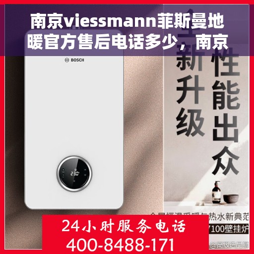 南京viessmann菲斯曼地暖官方售后电话多少，南京菲斯曼地暖官方售后电话查询指南