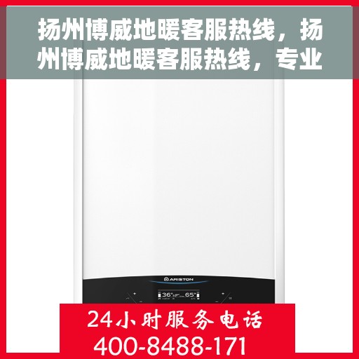 扬州博威地暖客服热线，扬州博威地暖客服热线，专业解答，温暖您的生活