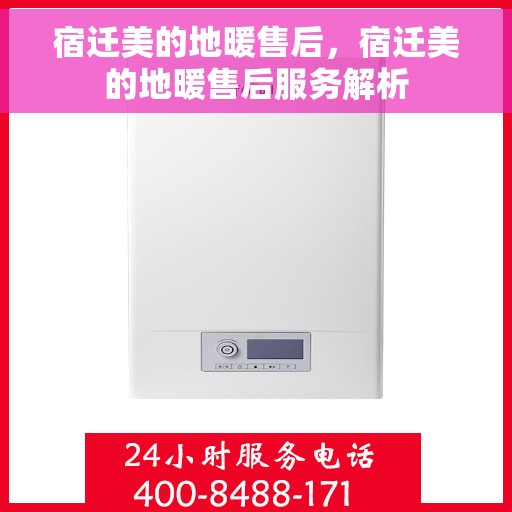 宿迁美的地暖售后，宿迁美的地暖售后服务解析