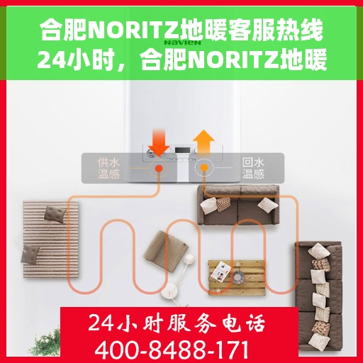 合肥NORITZ地暖客服热线24小时，合肥NORITZ地暖全天候客服热线，专业解答，温暖无忧