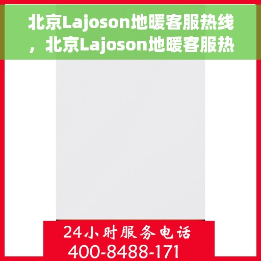 北京Lajoson地暖客服热线，北京Lajoson地暖客服热线，专业解答，温暖您的生活