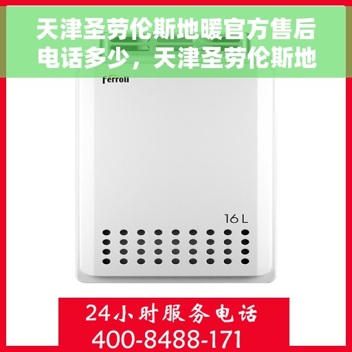 天津圣劳伦斯地暖官方售后电话多少，天津圣劳伦斯地暖官方售后电话查询指南