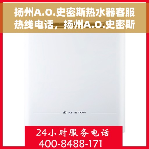 扬州A.O.史密斯热水器客服热线电话，扬州A.O.史密斯热水器客服热线详解