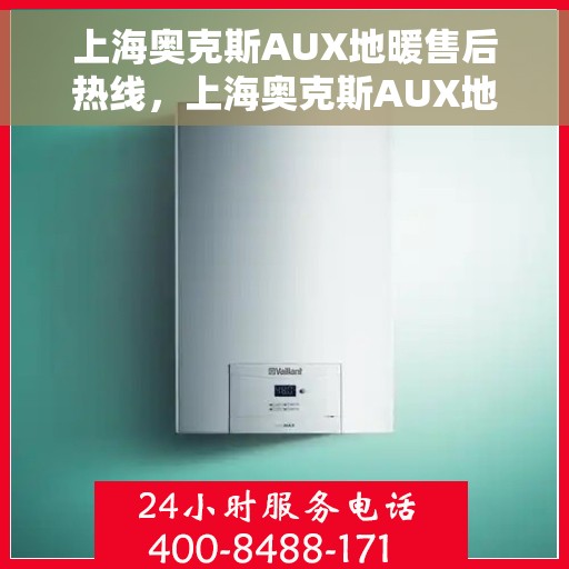 上海奥克斯AUX地暖售后热线，上海奥克斯AUX地暖售后服务热线，专业解决您的地暖问题