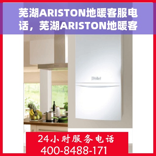 芜湖ARISTON地暖客服电话，芜湖ARISTON地暖客服热线及售后支持服务电话汇总